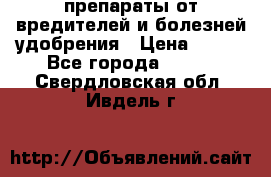 препараты от вредителей и болезней,удобрения › Цена ­ 300 - Все города  »    . Свердловская обл.,Ивдель г.